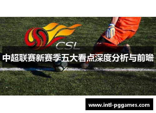 中超联赛新赛季五大看点深度分析与前瞻