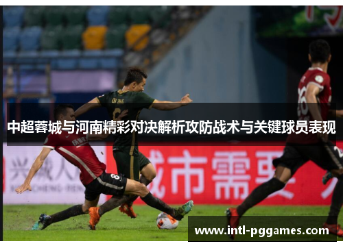 中超蓉城与河南精彩对决解析攻防战术与关键球员表现