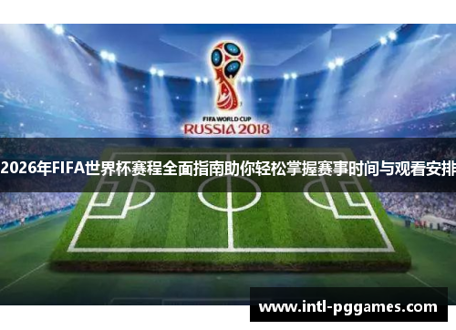2026年FIFA世界杯赛程全面指南助你轻松掌握赛事时间与观看安排